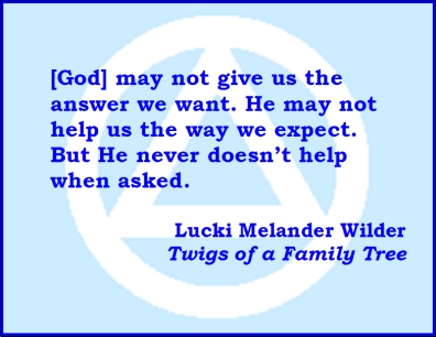 "[God] may not give us the answer we want. He may not help us the way we expect. But He never doesn't help when asked. #GodDoes #Unexpected #TwigsOfAFamilyTree